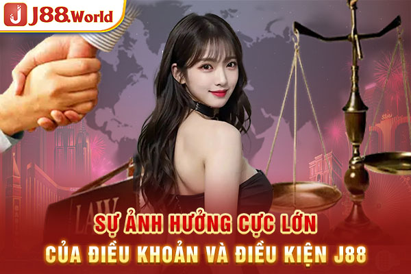 Sự ảnh hưởng cực lớn của của điều khoản và điều kiện J88 Sự ảnh hưởng cực lớn của của điều khoản và điều kiện J88